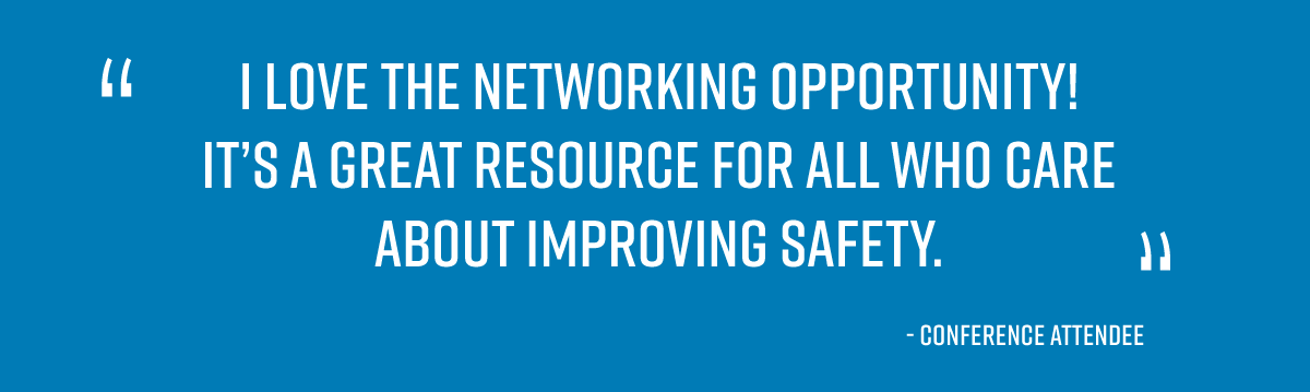 "I love the networking opportunity! It’s a great resource for all who care about improving safety."